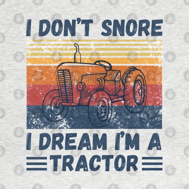 I don’t snore, I dream I’m a tractor Funny by JustBeSatisfied